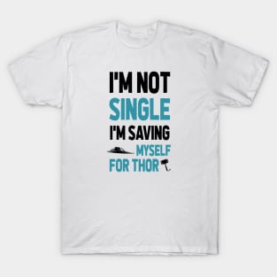 I'M NOT SINGLE. I'M SAVING MYSELF FOR THOR T-Shirt